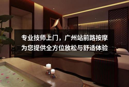 专业技师上门，广州站前路按摩为您提供全方位放松与舒适体验