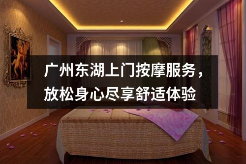 广州东湖上门按摩服务，放松身心尽享舒适体验