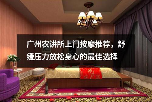 广州农讲所上门按摩推荐，舒缓压力放松身心的最佳选择