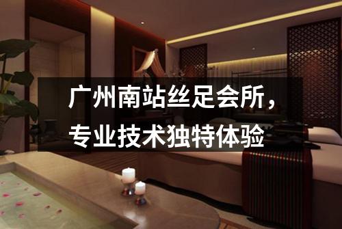 广州南站丝足会所，专业技术独特体验