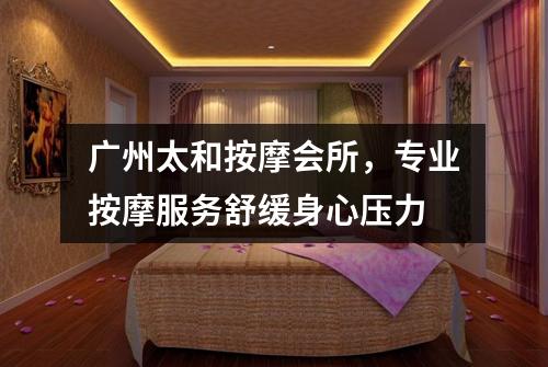 广州太和按摩会所，专业按摩服务舒缓身心压力