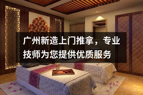 广州新造上门推拿，专业技师为您提供优质服务