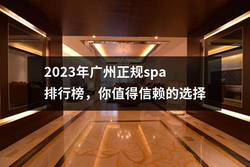 2023年广州正规spa排行榜，你值得信赖的选择