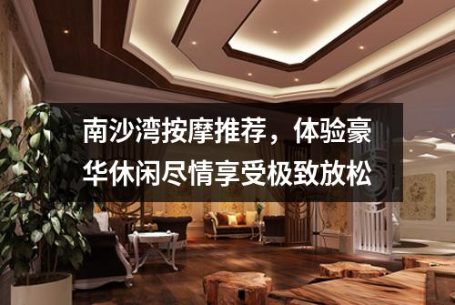 南沙湾按摩推荐，体验豪华休闲尽情享受极致放松