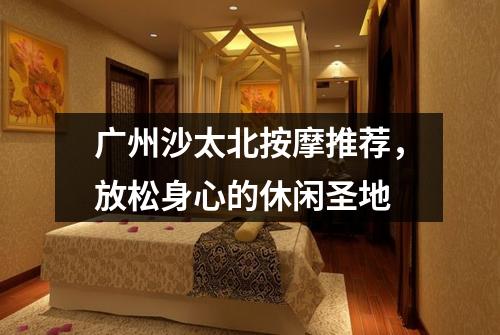 广州沙太北按摩推荐，放松身心的休闲圣地
