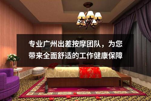 专业广州出差按摩团队，为您带来全面舒适的工作健康保障