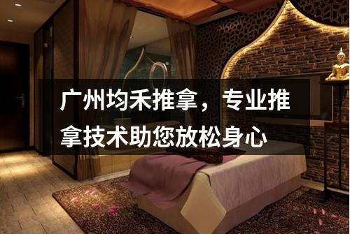 广州均禾推拿，专业推拿技术助您放松身心