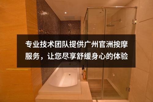 专业技术团队提供广州官洲按摩服务，让您尽享舒缓身心的体验