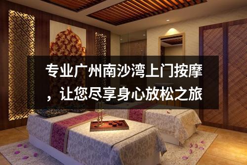 专业广州南沙湾上门按摩，让您尽享身心放松之旅