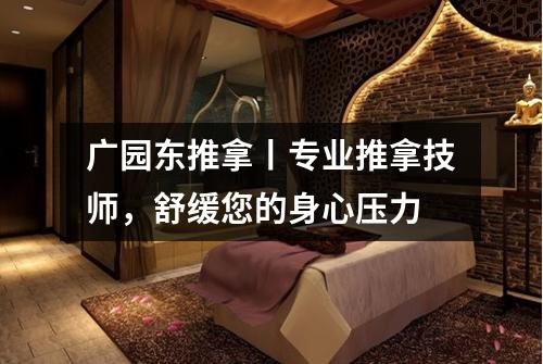 广园东推拿丨专业推拿技师，舒缓您的身心压力