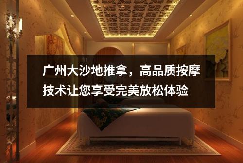 广州大沙地推拿，高品质按摩技术让您享受完美放松体验