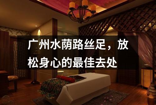 广州水荫路丝足，放松身心的最佳去处