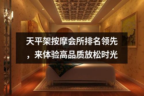 天平架按摩会所排名领先，来体验高品质放松时光