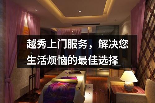 越秀上门服务，解决您生活烦恼的最佳选择