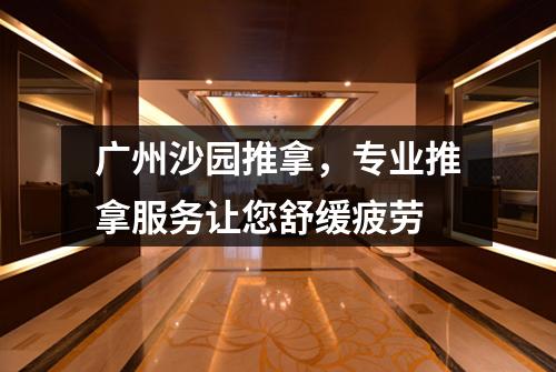 广州沙园推拿，专业推拿服务让您舒缓疲劳