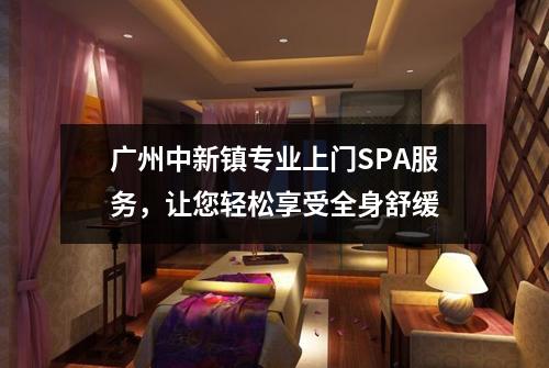广州中新镇专业上门SPA服务，让您轻松享受全身舒缓