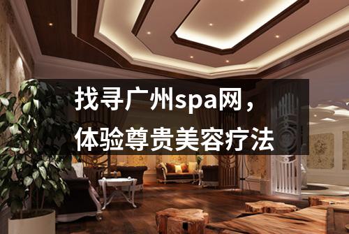 找寻广州spa网，体验尊贵美容疗法