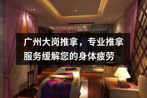 广州大岗推拿，专业推拿服务缓解您的身体疲劳