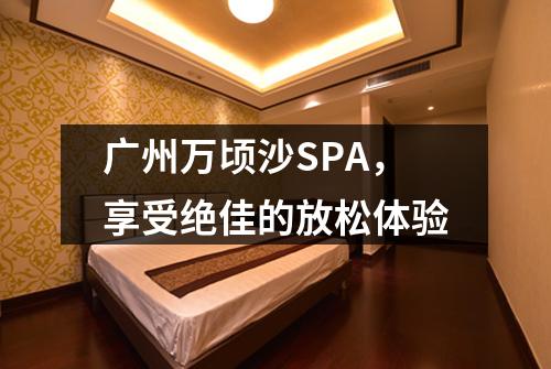 广州万顷沙SPA，享受绝佳的放松体验