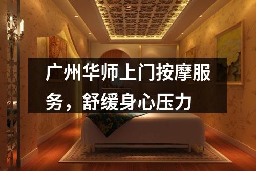 广州华师上门按摩服务，舒缓身心压力