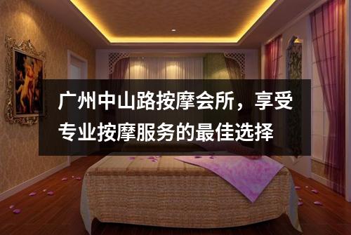 广州中山路按摩会所，享受专业按摩服务的最佳选择