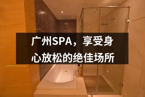 广州SPA，享受身心放松的绝佳场所