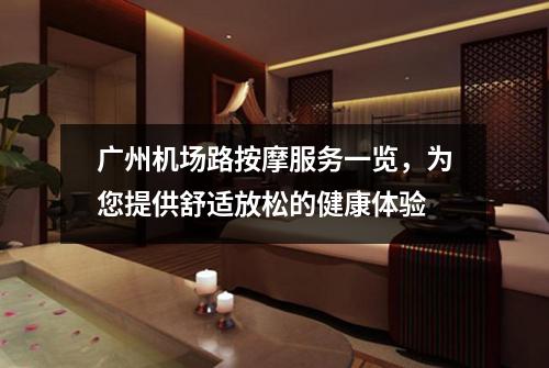 广州机场路按摩服务一览,为您提供舒适放松的健康体验