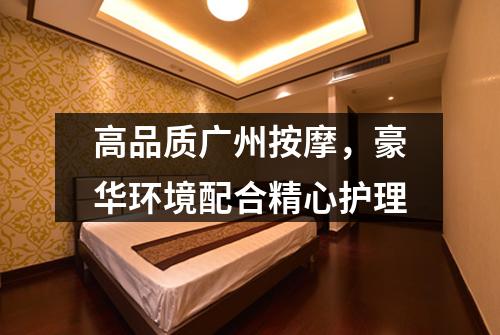 高品质广州按摩，豪华环境配合精心护理