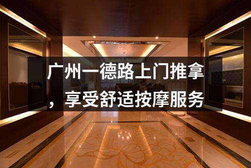 广州一德路上门推拿，享受舒适按摩服务