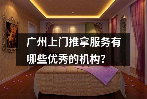 广州上门推拿服务有哪些优秀的机构？