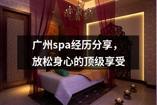 广州spa经历分享，放松身心的顶级享受
