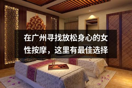 在广州寻找放松身心的女性按摩，这里有最佳选择
