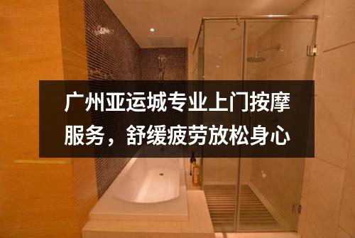 广州亚运城专业上门按摩服务，舒缓疲劳放松身心
