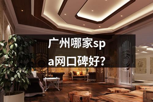 广州哪家spa网口碑好？