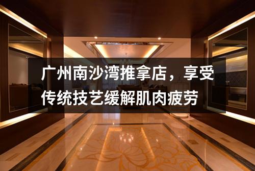 广州南沙湾推拿店，享受传统技艺缓解肌肉疲劳