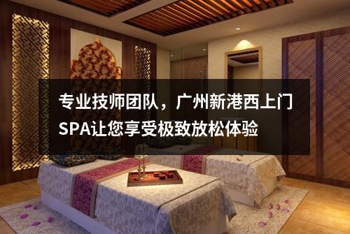 专业技师团队，广州新港西上门SPA让您享受极致放松体验