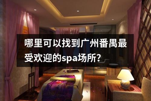 哪里可以找到广州番禺最受欢迎的spa场所？
