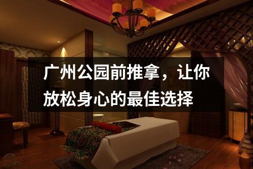 广州公园前推拿，让你放松身心的最佳选择