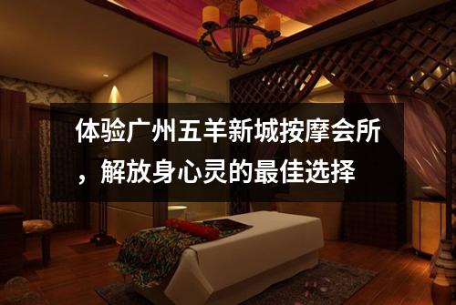 体验广州五羊新城按摩会所，解放身心灵的最佳选择