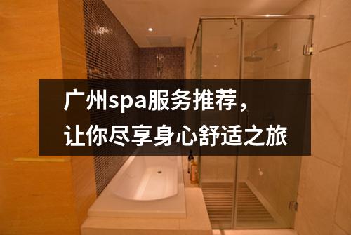 广州spa服务推荐，让你尽享身心舒适之旅