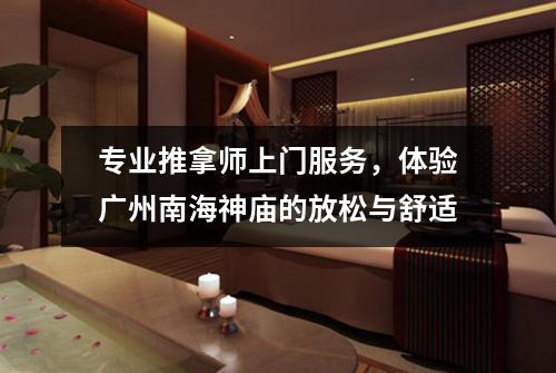专业推拿师上门服务，体验广州南海神庙的放松与舒适