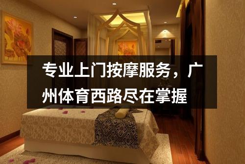 专业上门按摩服务，广州体育西路尽在掌握