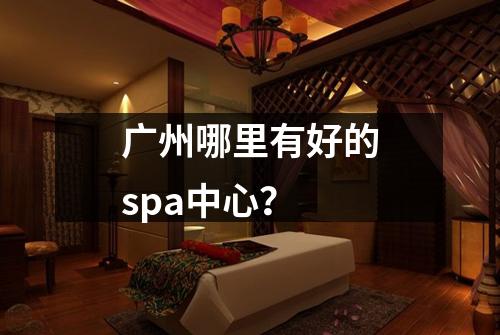 广州哪里有好的spa中心？