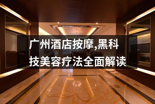 广州酒店按摩,黑科技美容疗法全面解读