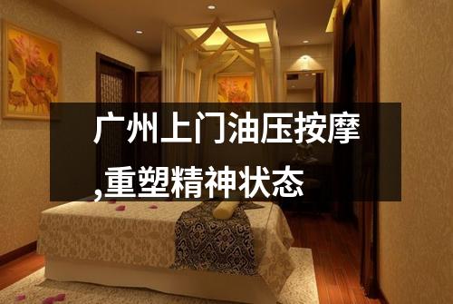 广州上门油压按摩,重塑精神状态