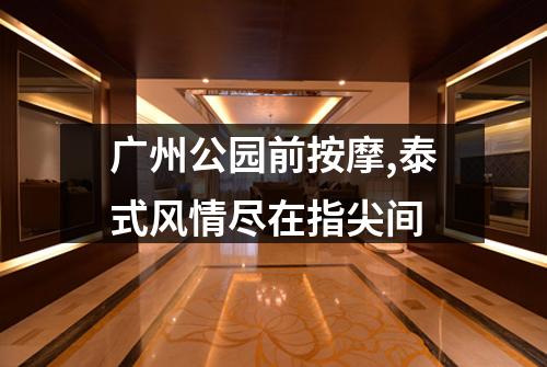 广州公园前按摩,泰式风情尽在指尖间