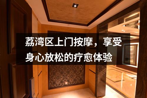 荔湾区上门按摩，享受身心放松的疗愈体验
