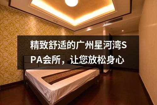 精致舒适的广州星河湾SPA会所，让您放松身心