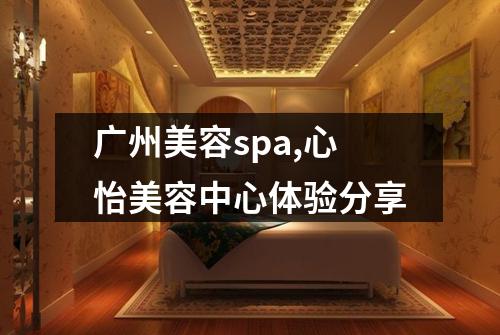 广州美容spa,心怡美容中心体验分享