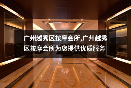 广州越秀区按摩会所,广州越秀区按摩会所为您提供优质服务